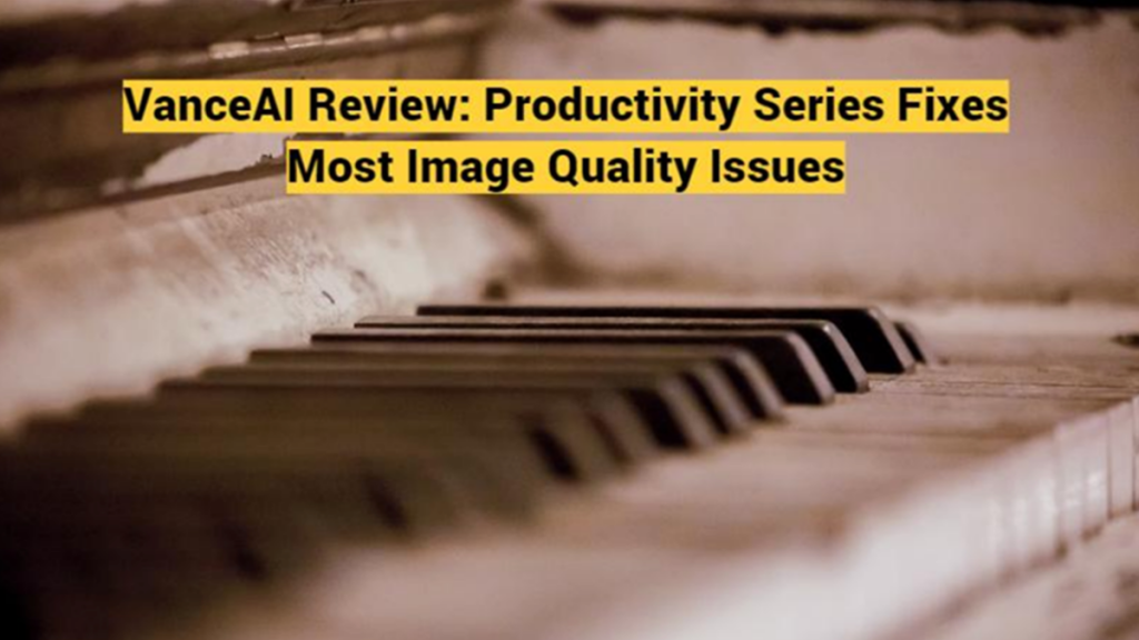 VanceAI Review Productivity Series Fixes Most Image Quality Issues