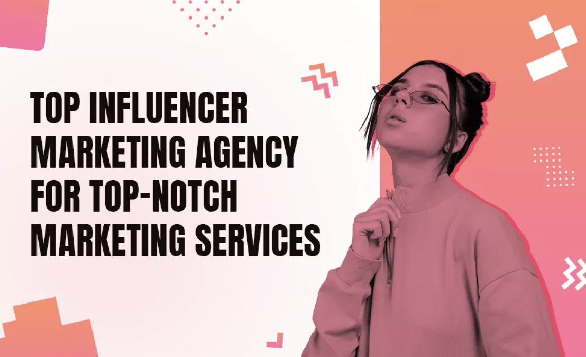 Top Influencer Marketing Agency for Top-notch Marketing Services