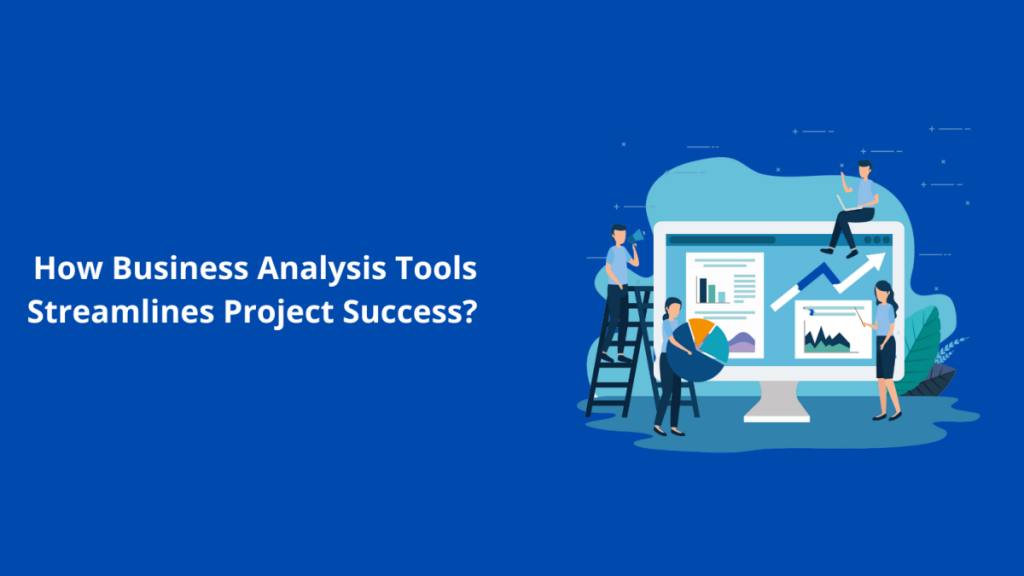 How Business Analysis Tools Streamlines Project Success?