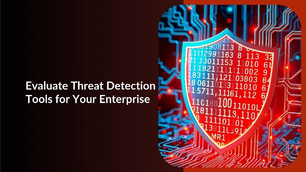 How to Evaluate Threat Detection Tools for Your Enterprise